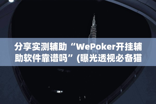 分享实测辅助“WePoker开挂辅助软件靠谱吗”(曝光透视必备猫腻)