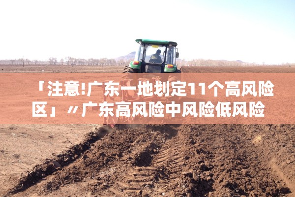 「注意!广东一地划定11个高风险区」〃广东高风险中风险低风险地区