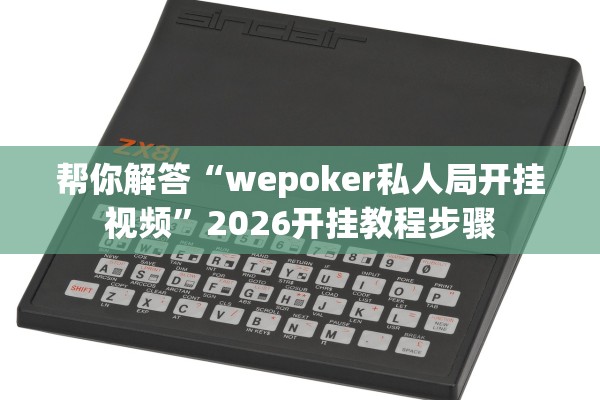 帮你解答“wepoker私人局开挂视频”2026开挂教程步骤