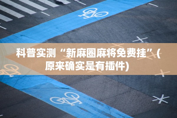 科普实测“新麻圈麻将免费挂”(原来确实是有插件) 