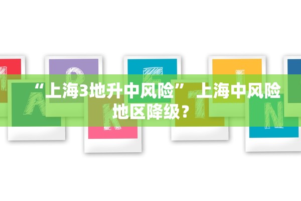 “上海3地升中风险” 上海中风险地区降级？