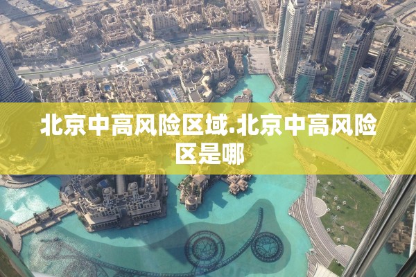 北京中高风险区域.北京中高风险区是哪