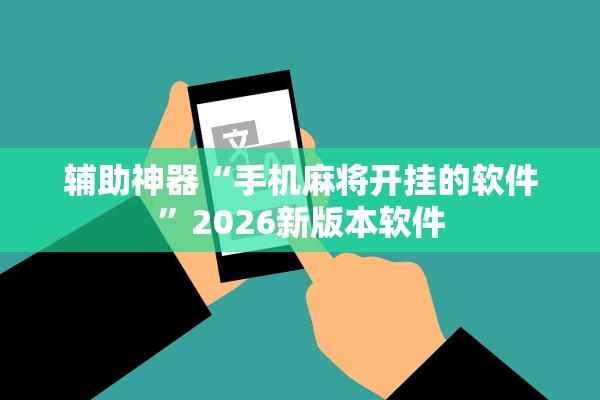 辅助神器“手机麻将开挂的软件”2026新版本软件