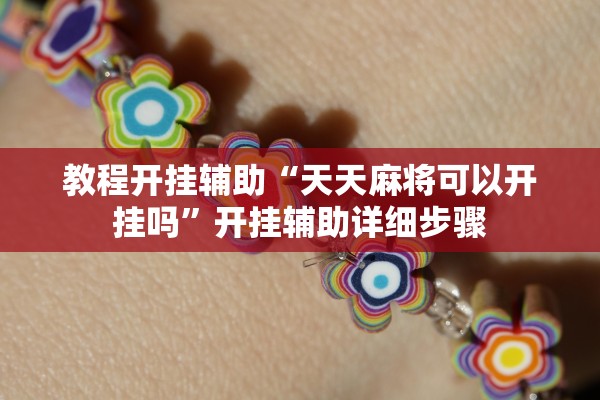 教程开挂辅助“天天麻将可以开挂吗”开挂辅助详细步骤