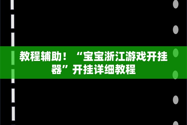 教程辅助！“宝宝浙江游戏开挂器	”开挂详细教程