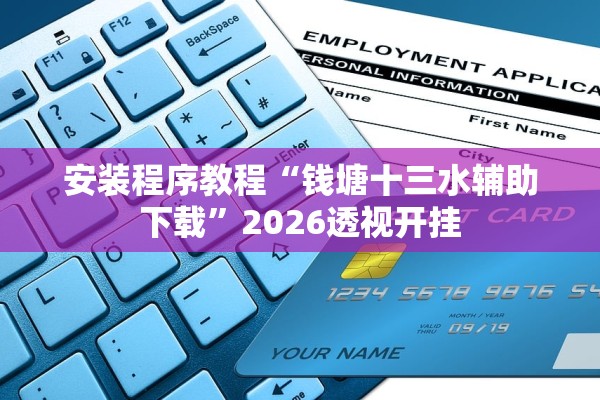 安装程序教程“钱塘十三水辅助下载”2026透视开挂