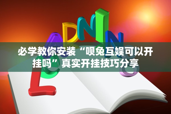 必学教你安装“呗兔互娱可以开挂吗”真实开挂技巧分享