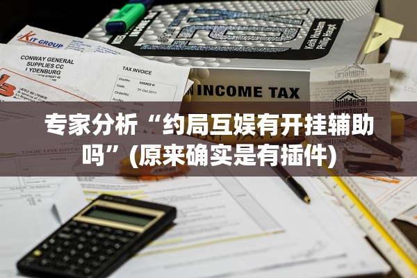 专家分析“约局互娱有开挂辅助吗	”(原来确实是有插件)