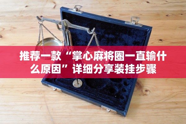 推荐一款“掌心麻将圈一直输什么原因”详细分享装挂步骤