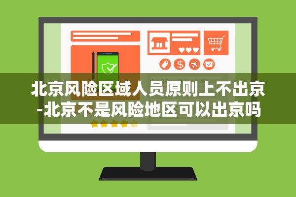 北京风险区域人员原则上不出京-北京不是风险地区可以出京吗 北京风险区域人员原则上不出京-北京不是风险地区可以出京吗