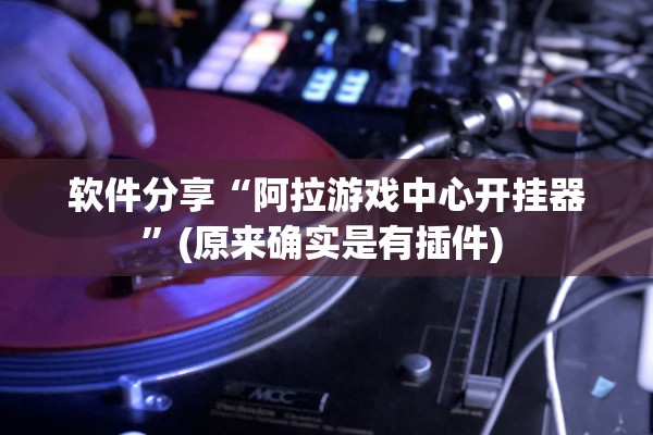 软件分享“阿拉游戏中心开挂器”(原来确实是有插件) 