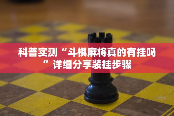 科普实测“斗棋麻将真的有挂吗”详细分享装挂步骤