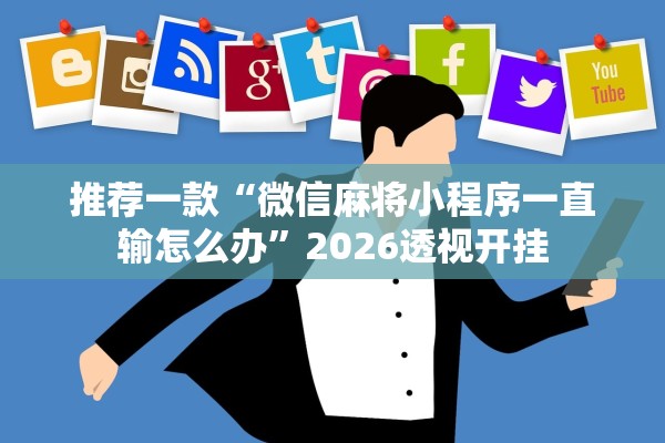 推荐一款“微信麻将小程序一直输怎么办”2026透视开挂