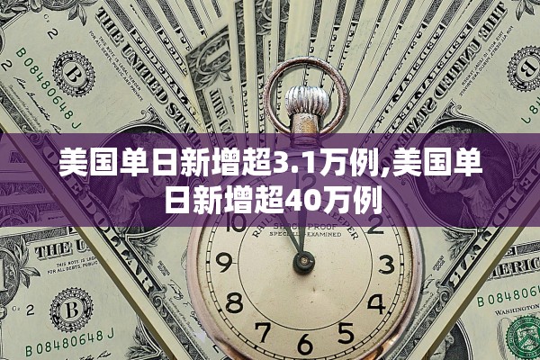 美国单日新增超3.1万例,美国单日新增超40万例