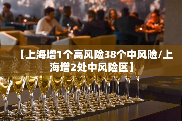 【上海增1个高风险38个中风险/上海增2处中风险区】