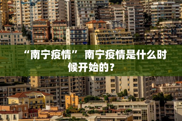 “南宁疫情” 南宁疫情是什么时候开始的？