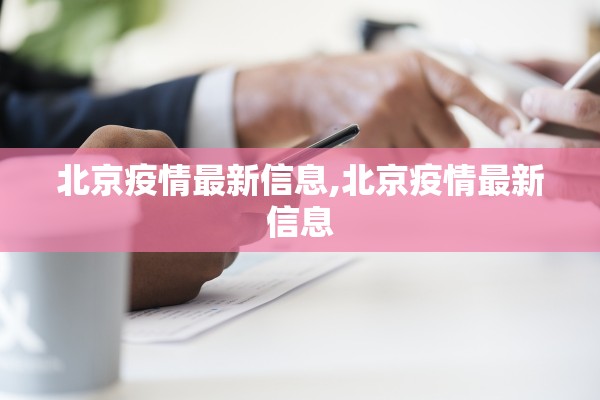 北京疫情最新信息,北京疫情最新信息