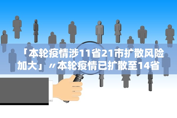 「本轮疫情涉11省21市扩散风险加大」〃本轮疫情已扩散至14省