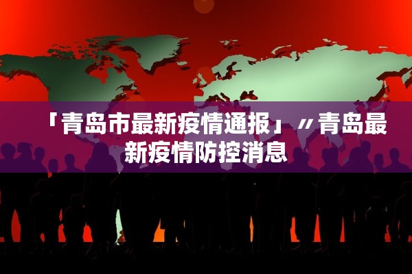 「青岛市最新疫情通报」〃青岛最新疫情防控消息 「青岛市最新疫情通报」〃青岛最新疫情防控消息