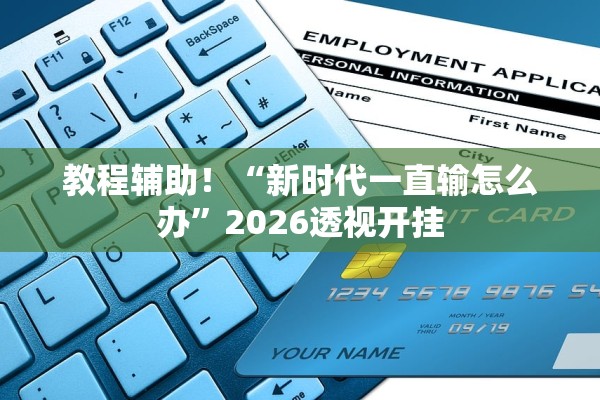 教程辅助！“新时代一直输怎么办	”2026透视开挂