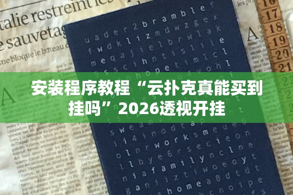 安装程序教程“云扑克真能买到挂吗”2026透视开挂