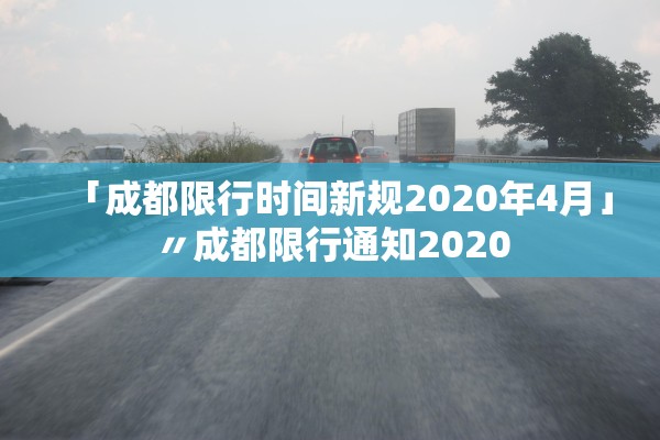 「成都限行时间新规2020年4月」〃成都限行通知2020
