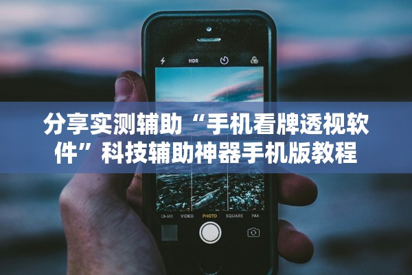分享实测辅助“手机看牌透视软件”科技辅助神器手机版教程