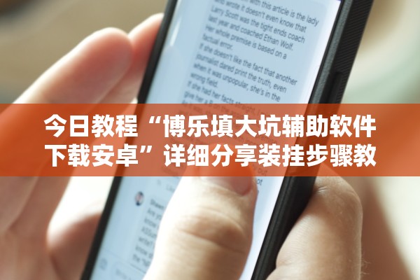 今日教程“博乐填大坑辅助软件下载安卓”详细分享装挂步骤教程