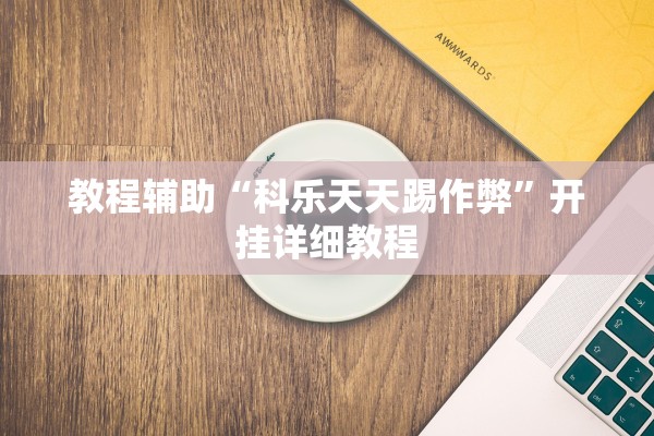 教程辅助“科乐天天踢作弊	”开挂详细教程