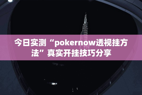 今日实测“pokernow透视挂方法	”真实开挂技巧分享