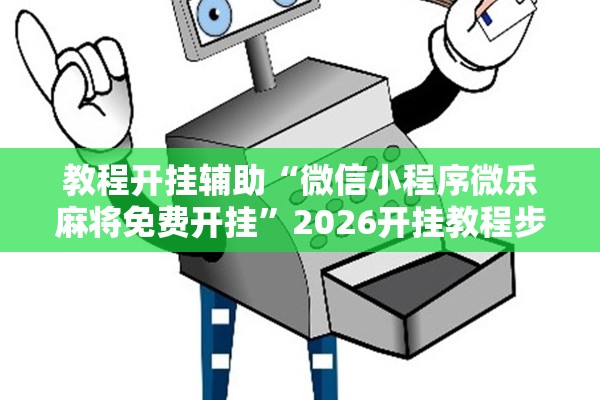 教程开挂辅助“微信小程序微乐麻将免费开挂”2026开挂教程步骤