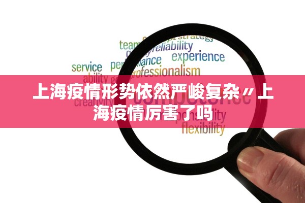 上海疫情形势依然严峻复杂〃上海疫情厉害了吗