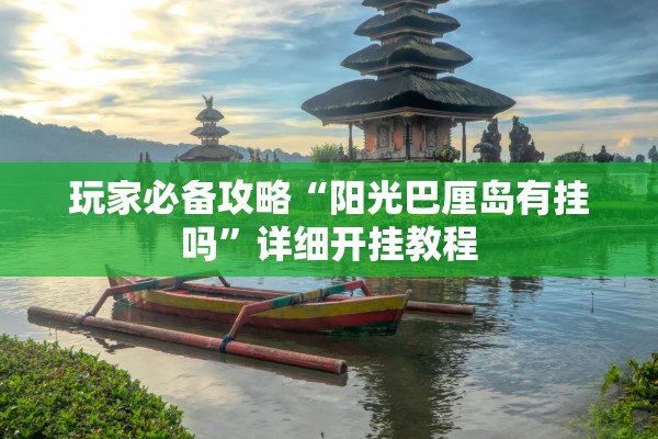 玩家必备攻略“阳光巴厘岛有挂吗”详细开挂教程