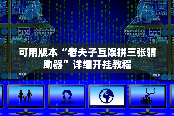 可用版本“老夫子互娱拼三张辅助器”详细开挂教程