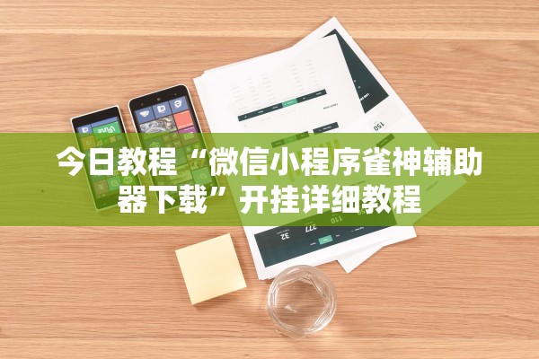 今日教程“微信小程序雀神辅助器下载”开挂详细教程