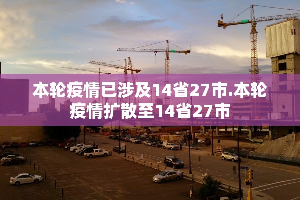 本轮疫情已涉及14省27市.本轮疫情扩散至14省27市