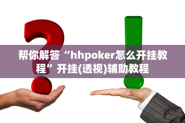 帮你解答“hhpoker怎么开挂教程”开挂(透视)辅助教程