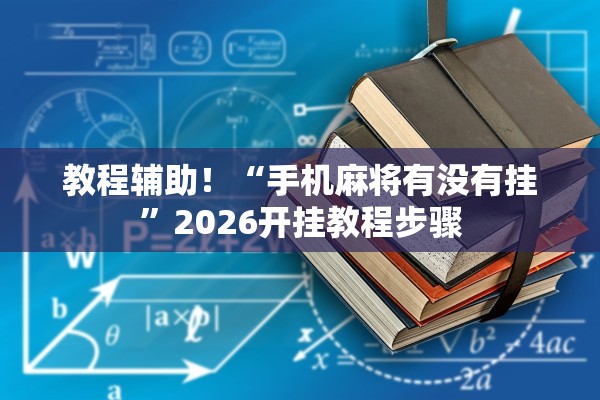 教程辅助！“手机麻将有没有挂	”2026开挂教程步骤