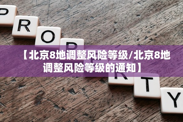【北京8地调整风险等级/北京8地调整风险等级的通知】 【北京8地调整风险等级/北京8地调整风险等级的通知】