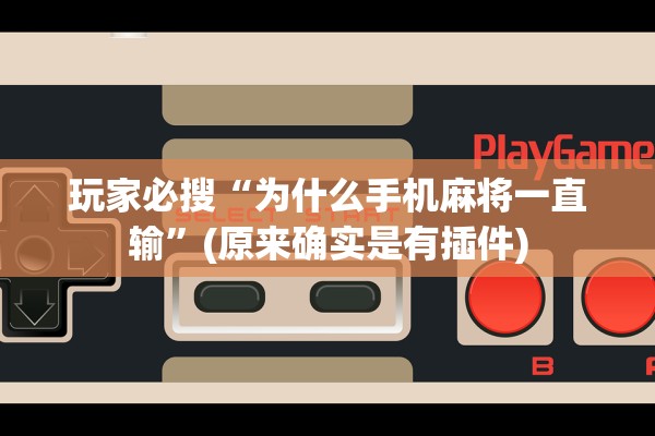 玩家必搜“为什么手机麻将一直输”(原来确实是有插件)