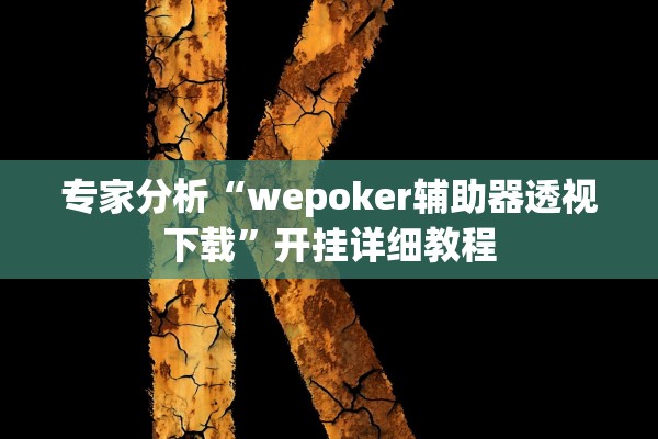 专家分析“wepoker辅助器透视下载	”开挂详细教程