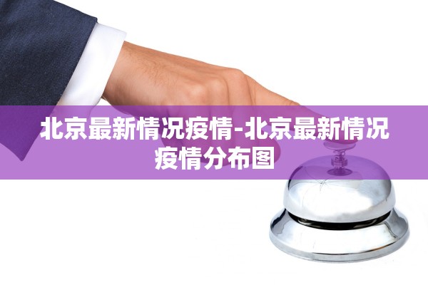 北京最新情况疫情-北京最新情况疫情分布图 北京最新情况疫情-北京最新情况疫情分布图