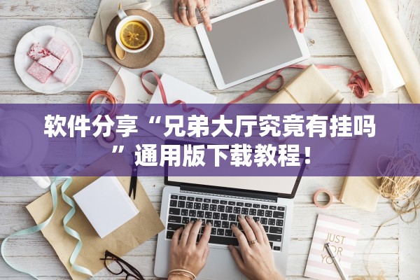 软件分享“兄弟大厅究竟有挂吗”通用版下载教程！