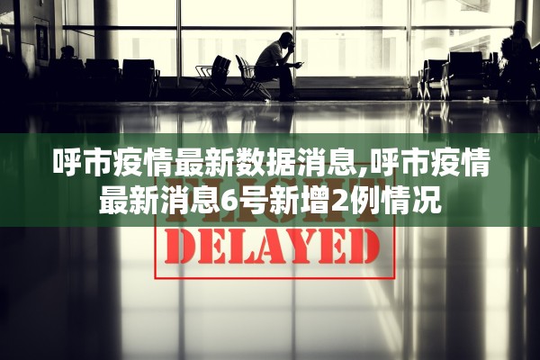 呼市疫情最新数据消息,呼市疫情最新消息6号新增2例情况 呼市疫情最新数据消息,呼市疫情最新消息6号新增2例情况