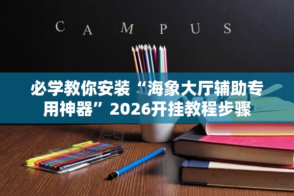 必学教你安装“海象大厅辅助专用神器”2026开挂教程步骤