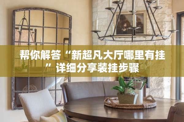 帮你解答“新超凡大厅哪里有挂”详细分享装挂步骤