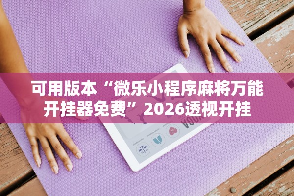 必学教你安装“wepoker透视辅助软件挂”2026透视开挂