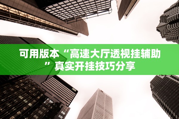 可用版本“高速大厅透视挂辅助”真实开挂技巧分享