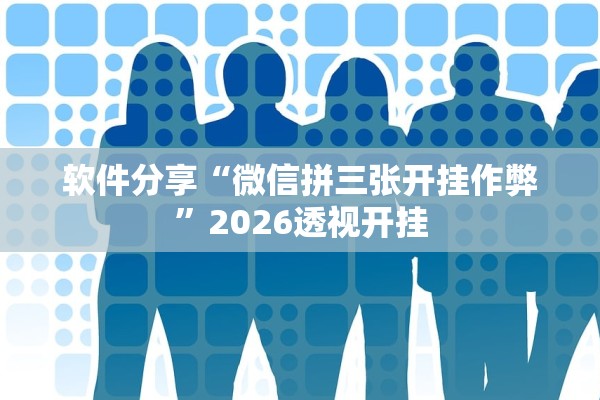 软件分享“微信拼三张开挂作弊”2026透视开挂