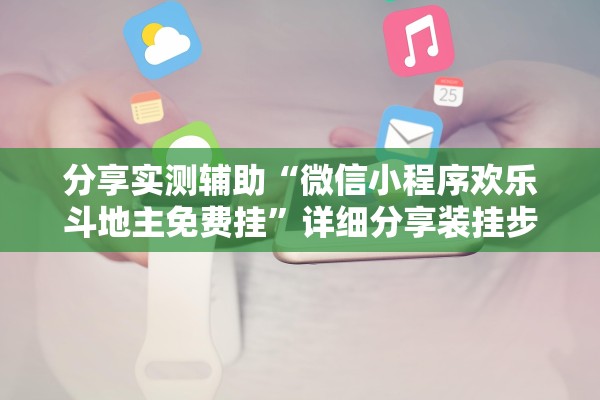 分享实测辅助“微信小程序欢乐斗地主免费挂”详细分享装挂步骤教程